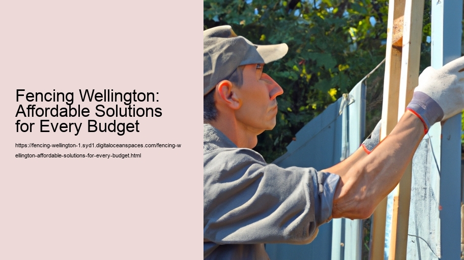 Fencing Wellington: Affordable Solutions for Every Budget