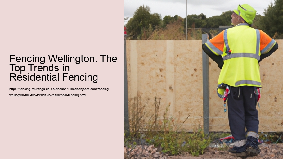 Fencing Wellington: The Top Trends in Residential Fencing