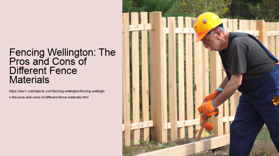 Fencing Wellington: The Pros and Cons of Different Fence Materials