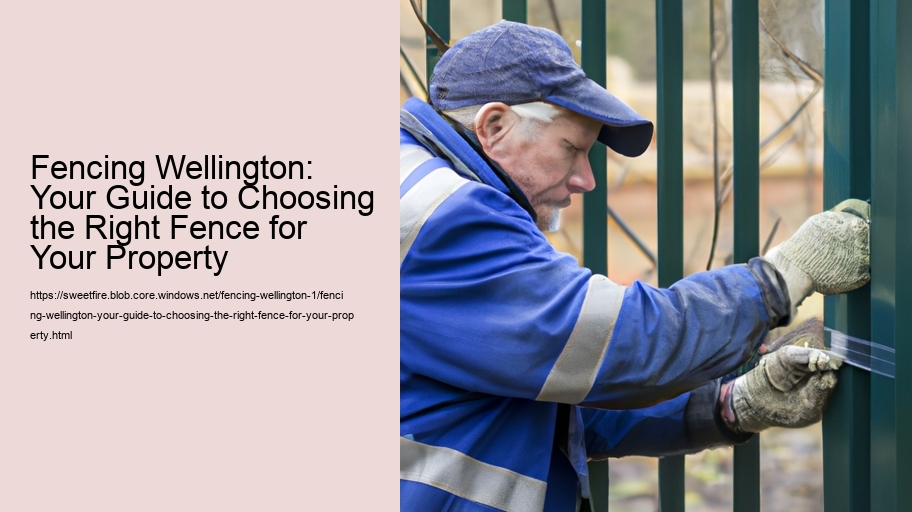 Fencing Wellington: Your Guide to Choosing the Right Fence for Your Property